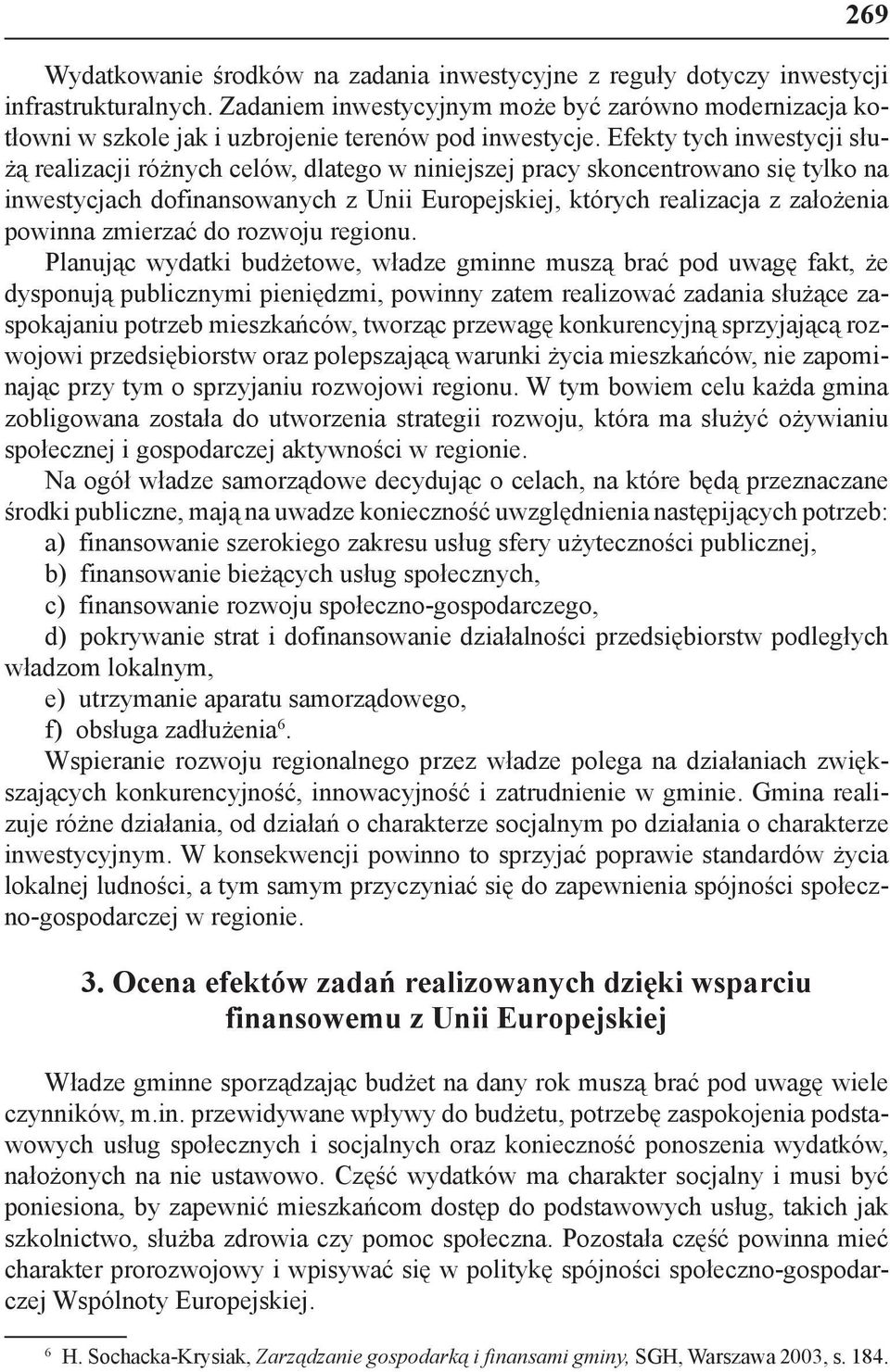 Efekty tych inwestycji służą realizacji różnych celów, dlatego w niniejszej pracy skoncentrowano się tylko na inwestycjach dofinansowanych z Unii Europejskiej, których realizacja z założenia powinna