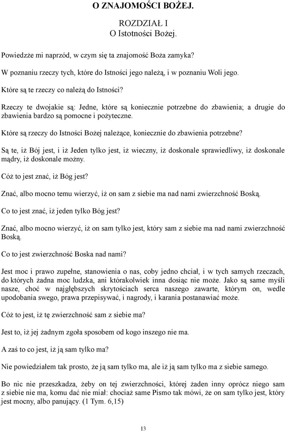 Które są rzeczy do Istności Bożej należące, koniecznie do zbawienia potrzebne? Są te, iż Bój jest, i iż Jeden tylko jest, iż wieczny, iż doskonale sprawiedliwy, iż doskonale mądry, iż doskonale możny.