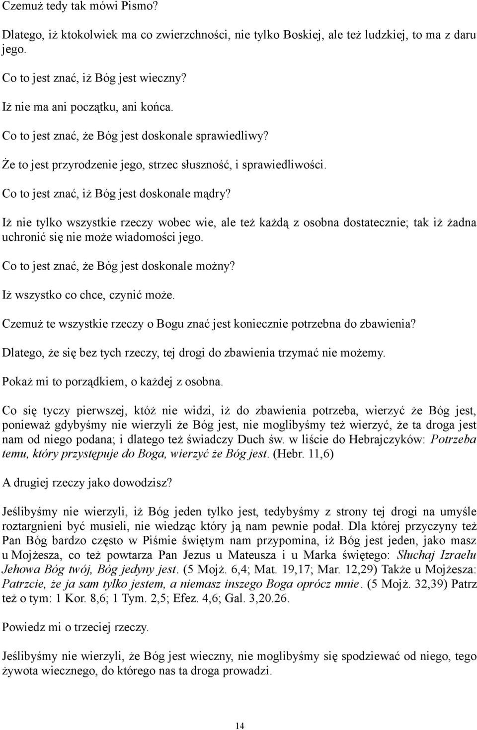 Iż nie tylko wszystkie rzeczy wobec wie, ale też każdą z osobna dostatecznie; tak iż żadna uchronić się nie może wiadomości jego. Co to jest znać, że Bóg jest doskonale możny?