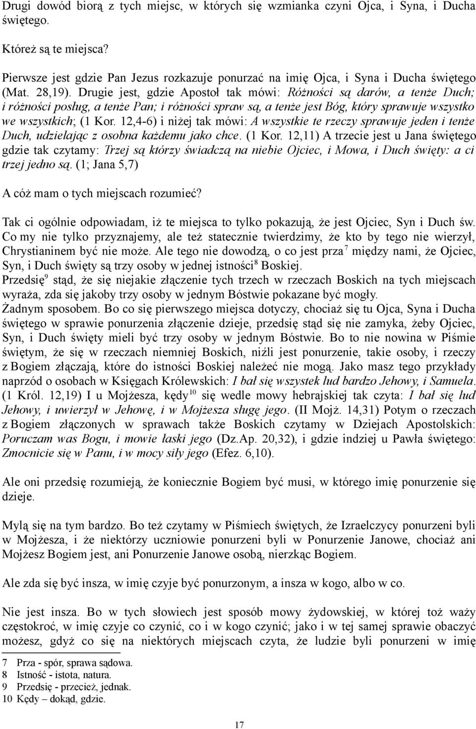 Drugie jest, gdzie Apostoł tak mówi: Różności są darów, a tenże Duch; i różności posług, a tenże Pan; i różności spraw są, a tenże jest Bóg, który sprawuje wszystko we wszystkich; (1 Kor.