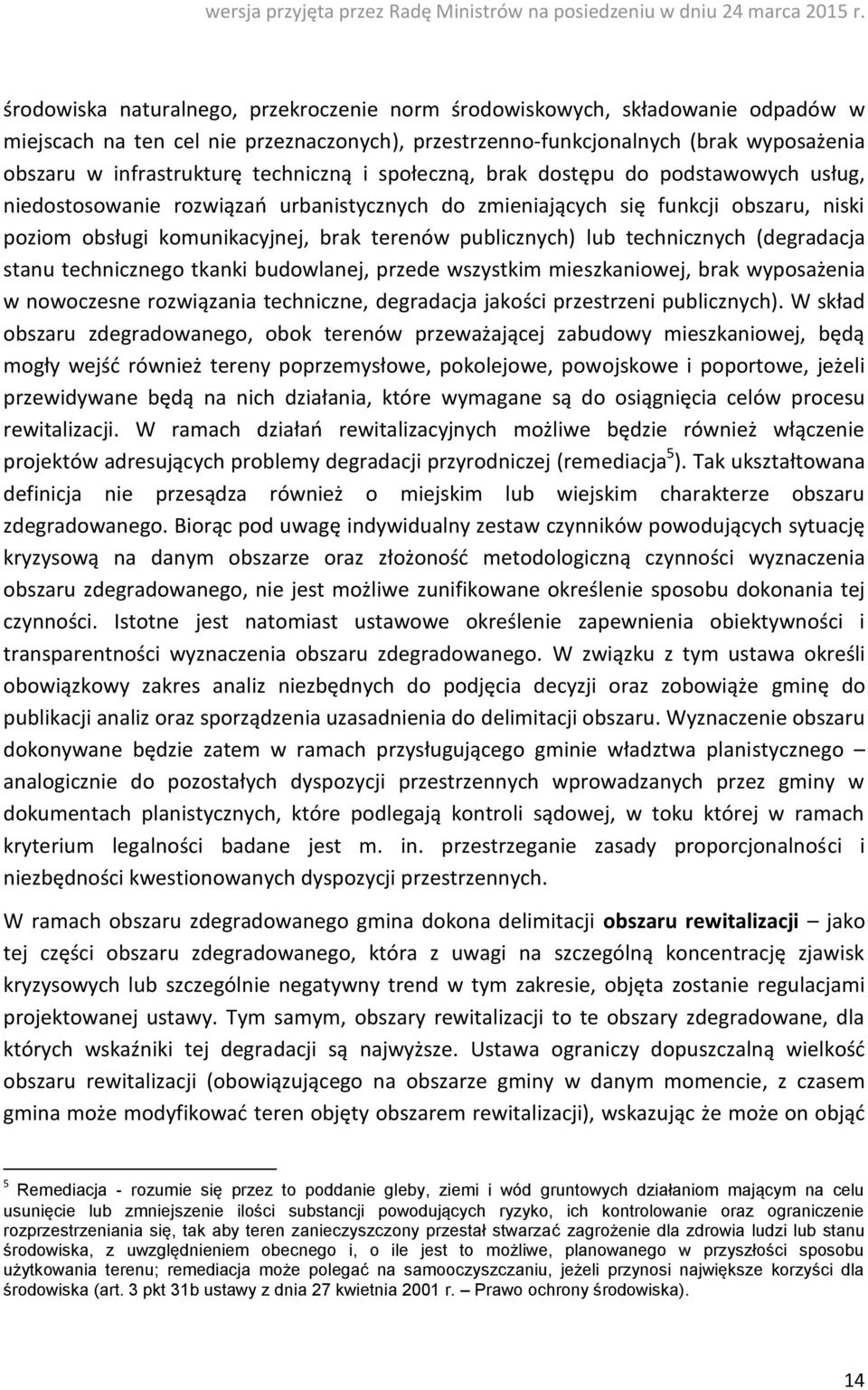 publicznych) lub technicznych (degradacja stanu technicznego tkanki budowlanej, przede wszystkim mieszkaniowej, brak wyposażenia w nowoczesne rozwiązania techniczne, degradacja jakości przestrzeni