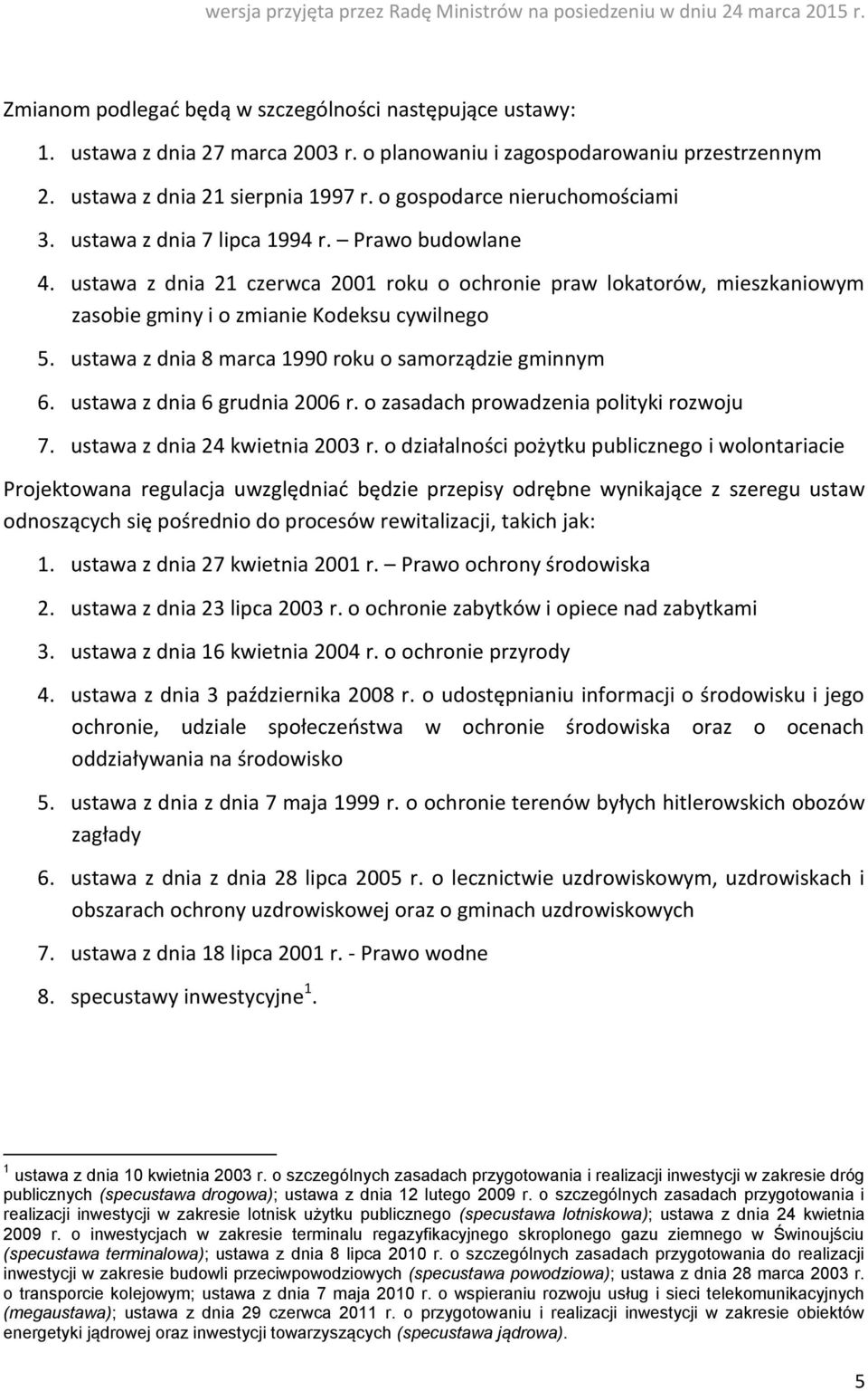 ustawa z dnia 21 czerwca 2001 roku o ochronie praw lokatorów, mieszkaniowym zasobie gminy i o zmianie Kodeksu cywilnego 5. ustawa z dnia 8 marca 1990 roku o samorządzie gminnym 6.