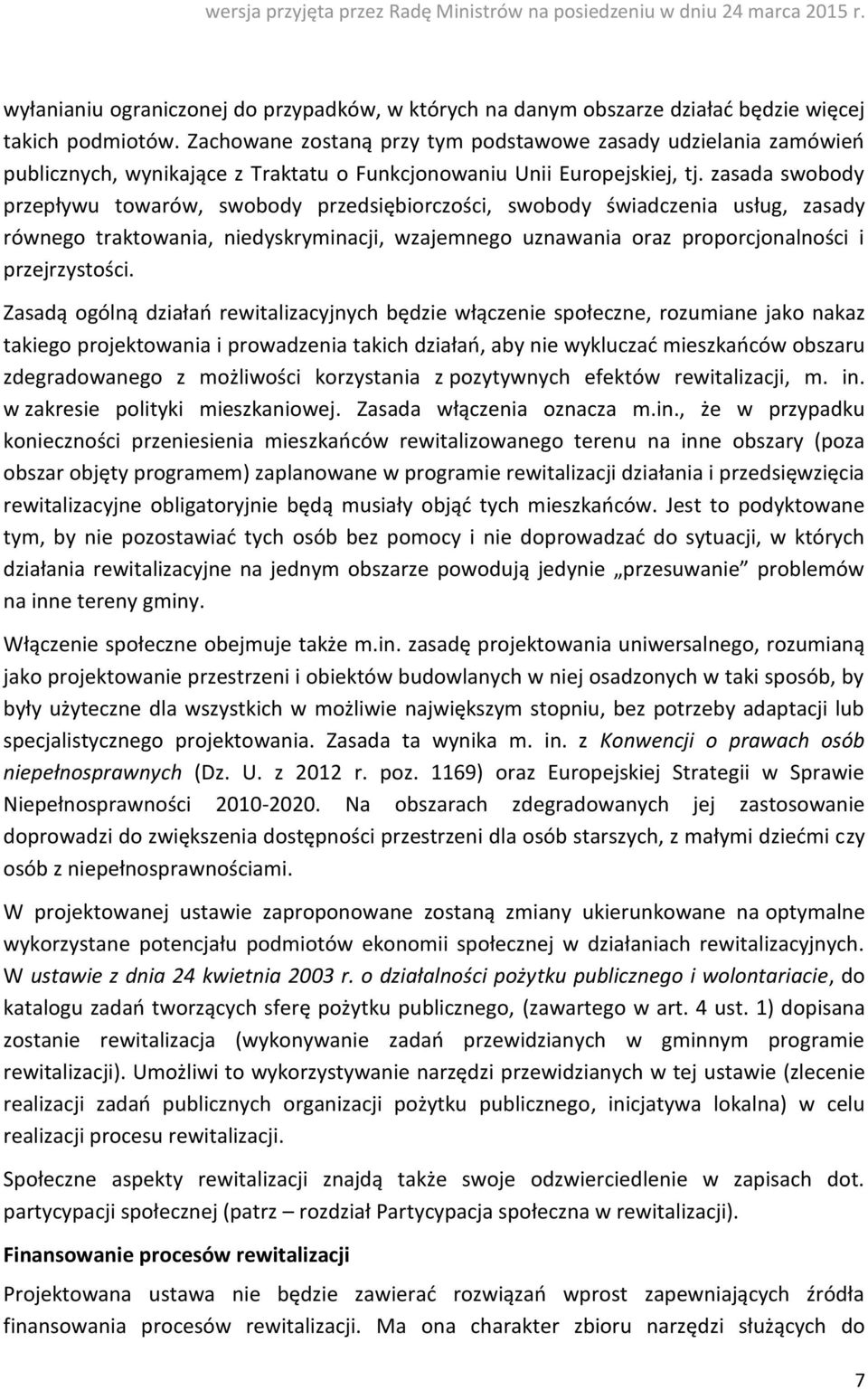 zasada swobody przepływu towarów, swobody przedsiębiorczości, swobody świadczenia usług, zasady równego traktowania, niedyskryminacji, wzajemnego uznawania oraz proporcjonalności i przejrzystości.