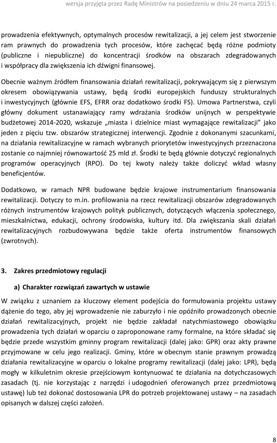 Obecnie ważnym źródłem finansowania działań rewitalizacji, pokrywającym się z pierwszym okresem obowiązywania ustawy, będą środki europejskich funduszy strukturalnych i inwestycyjnych (głównie EFS,