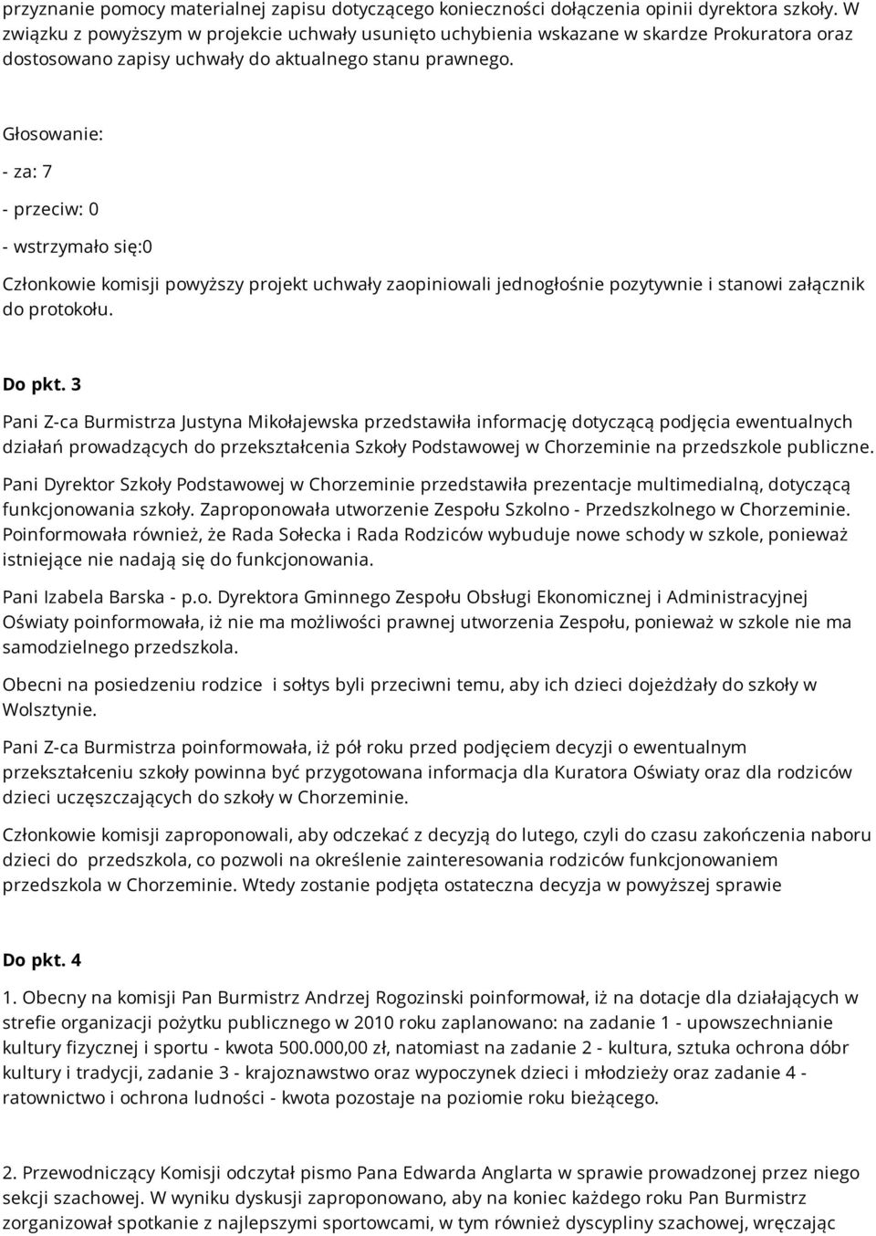 Głosowanie: - za: 7 - przeciw: 0 - wstrzymało się:0 Członkowie komisji powyższy projekt uchwały zaopiniowali jednogłośnie pozytywnie i stanowi załącznik do protokołu. Do pkt.