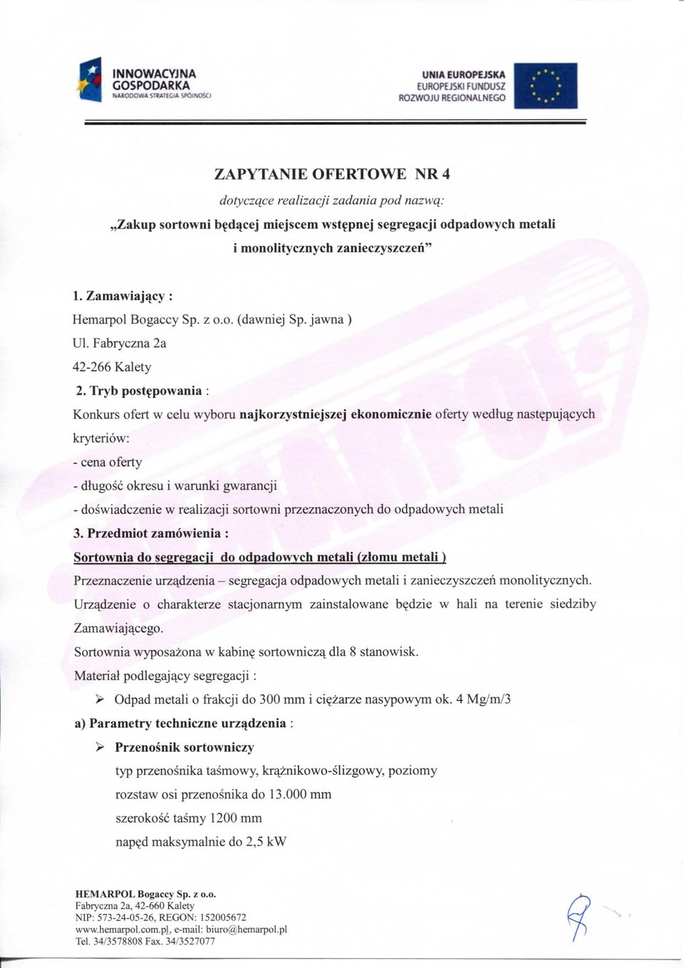 Tryb post^powania : Konkurs ofert w celu wyboru najkorzystniejszej ekonomicznie oferty wedlug nast^puj^cych kryteriow: - cena oferty - dhigosc okresu i warunki gwarancji - doswiadczenie w realizacji