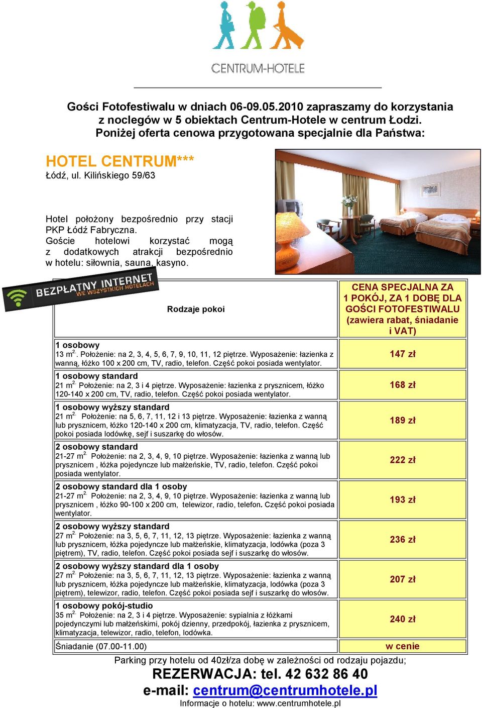 Goście hotelowi korzystać mogą z dodatkowych atrakcji bezpośrednio w hotelu: siłownia, sauna, kasyno. 13 m 2.. PołoŜenie: na 2, 3, 4, 5, 6, 7, 9, 10, 11, 12 piętrze.