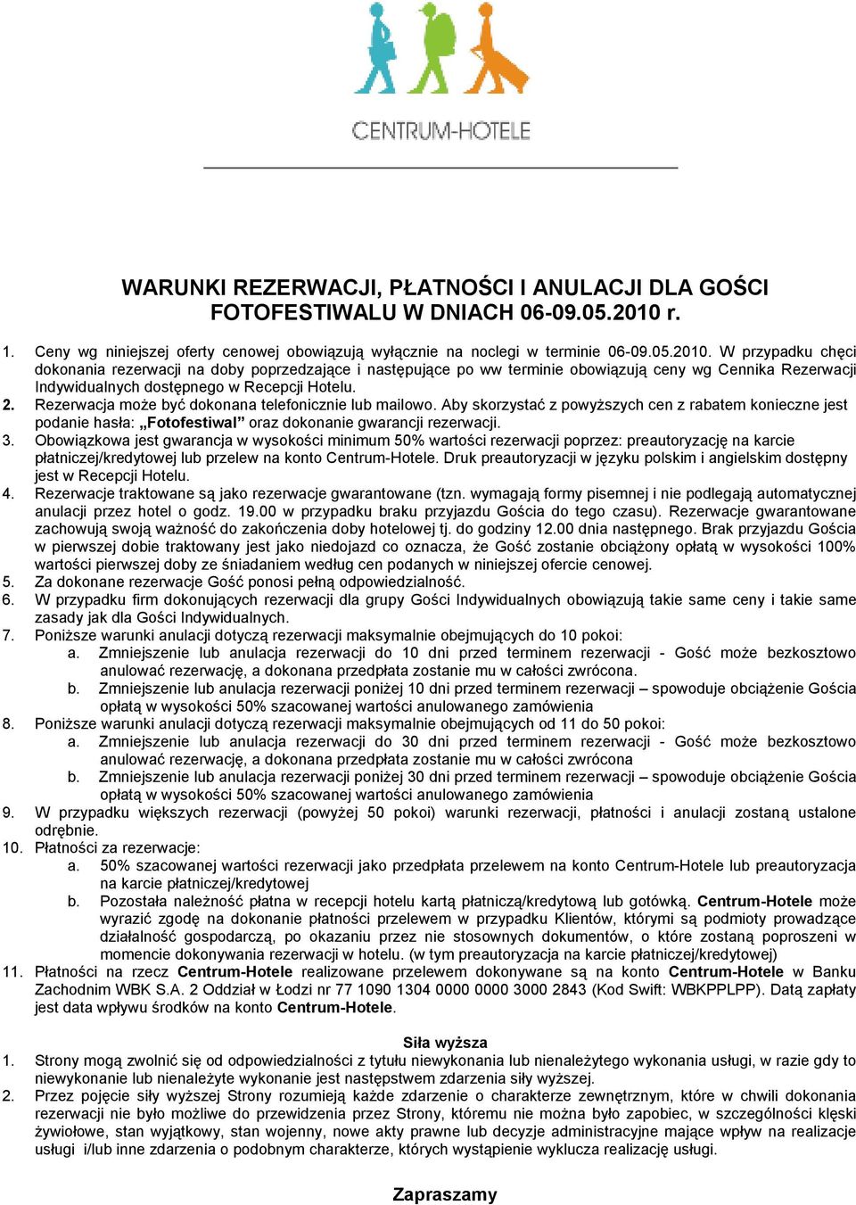 W przypadku chęci dokonania rezerwacji na doby poprzedzające i następujące po ww terminie obowiązują ceny wg Cennika Rezerwacji Indywidualnych dostępnego w Recepcji Hotelu. 2.