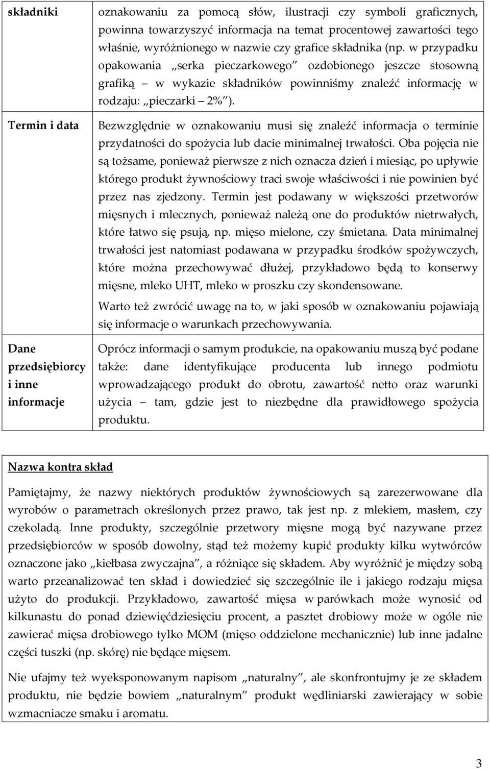 w przypadku opakowania serka pieczarkowego ozdobionego jeszcze stosowną grafiką w wykazie składników powinniśmy znaleźć informację w rodzaju: pieczarki 2% ).