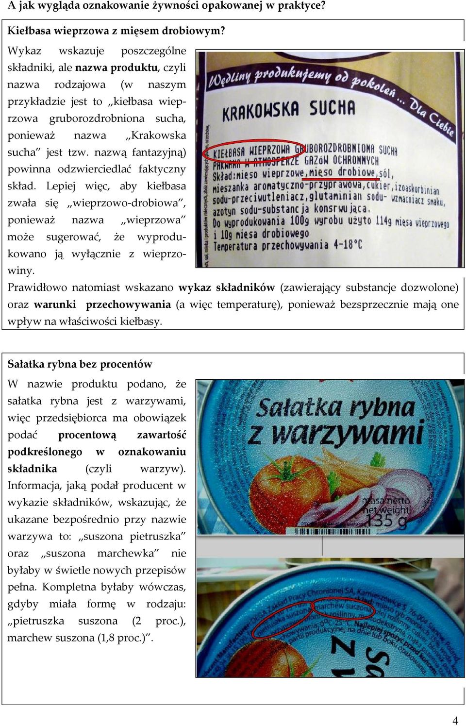 nazwą fantazyjną) powinna odzwierciedlać faktyczny skład. Lepiej więc, aby kiełbasa zwała się wieprzowo-drobiowa, ponieważ nazwa wieprzowa może sugerować, że wyprodukowano ją wyłącznie z wieprzowiny.