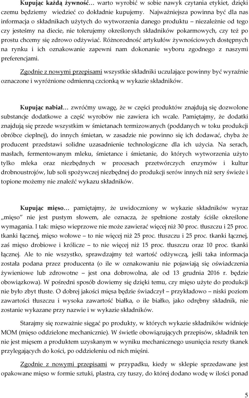 też po prostu chcemy się zdrowo odżywiać. Różnorodność artykułów żywnościowych dostępnych na rynku i ich oznakowanie zapewni nam dokonanie wyboru zgodnego z naszymi preferencjami.