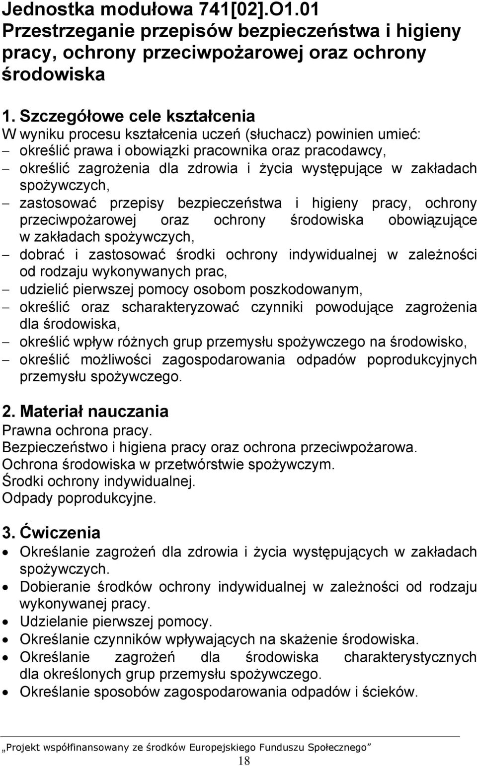 zakładach spożywczych, zastosować przepisy bezpieczeństwa i higieny pracy, ochrony przeciwpożarowej oraz ochrony środowiska obowiązujące w zakładach spożywczych, dobrać i zastosować środki ochrony