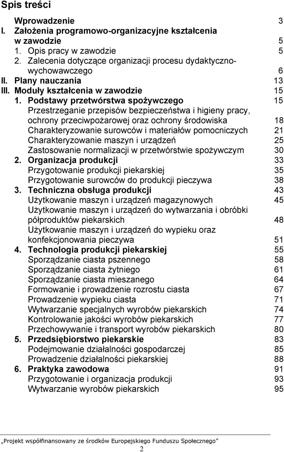 Podstawy przetwórstwa spożywczego 15 Przestrzeganie przepisów bezpieczeństwa i higieny pracy, ochrony przeciwpożarowej oraz ochrony środowiska 18 Charakteryzowanie surowców i materiałów pomocniczych