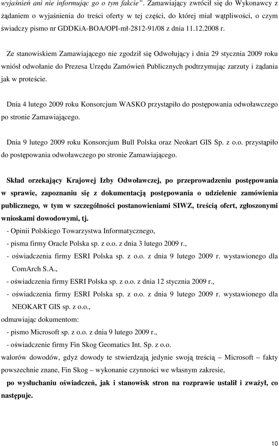 Ze stanowiskiem Zamawiającego nie zgodził się Odwołujący i dnia 29 stycznia 2009 roku wniósł odwołanie do Prezesa Urzędu Zamówień Publicznych podtrzymując zarzuty i Ŝądania jak w proteście.