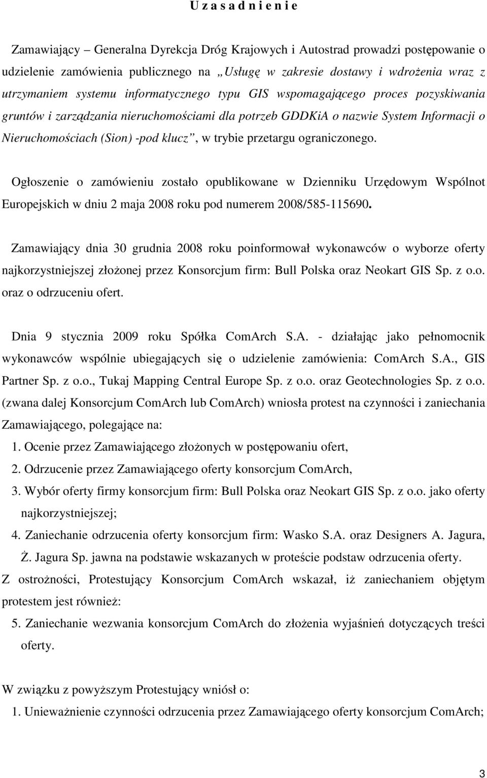 przetargu ograniczonego. Ogłoszenie o zamówieniu zostało opublikowane w Dzienniku Urzędowym Wspólnot Europejskich w dniu 2 maja 2008 roku pod numerem 2008/585-115690.