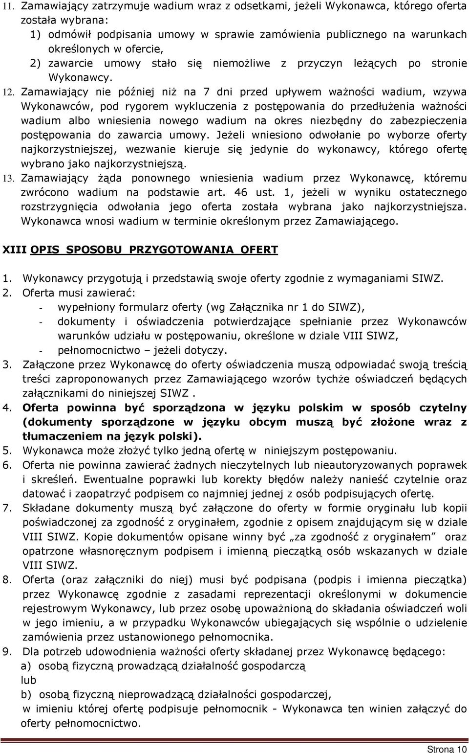 Zamawiający nie później niż na 7 dni przed upływem ważności wadium, wzywa Wykonawców, pod rygorem wykluczenia z postępowania do przedłużenia ważności wadium albo wniesienia nowego wadium na okres