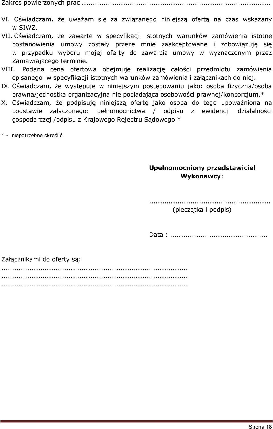 wyznaczonym przez Zamawiającego terminie. VIII. Podana cena ofertowa obejmuje realizację całości przedmiotu zamówienia opisanego w specyfikacji istotnych warunków zamówienia i załącznikach do niej.