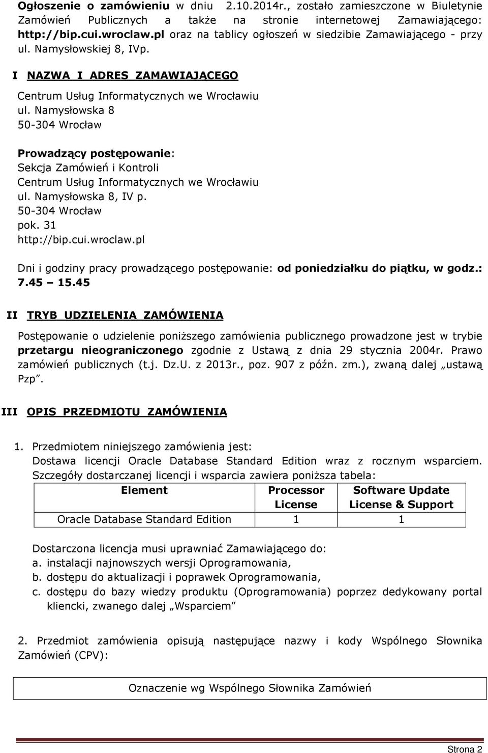 Namysłowska 8 50-304 Wrocław Prowadzący postępowanie: Sekcja Zamówień i Kontroli Centrum Usług Informatycznych we Wrocławiu ul. Namysłowska 8, IV p. 50-304 Wrocław pok. 31 http://bip.cui.wroclaw.