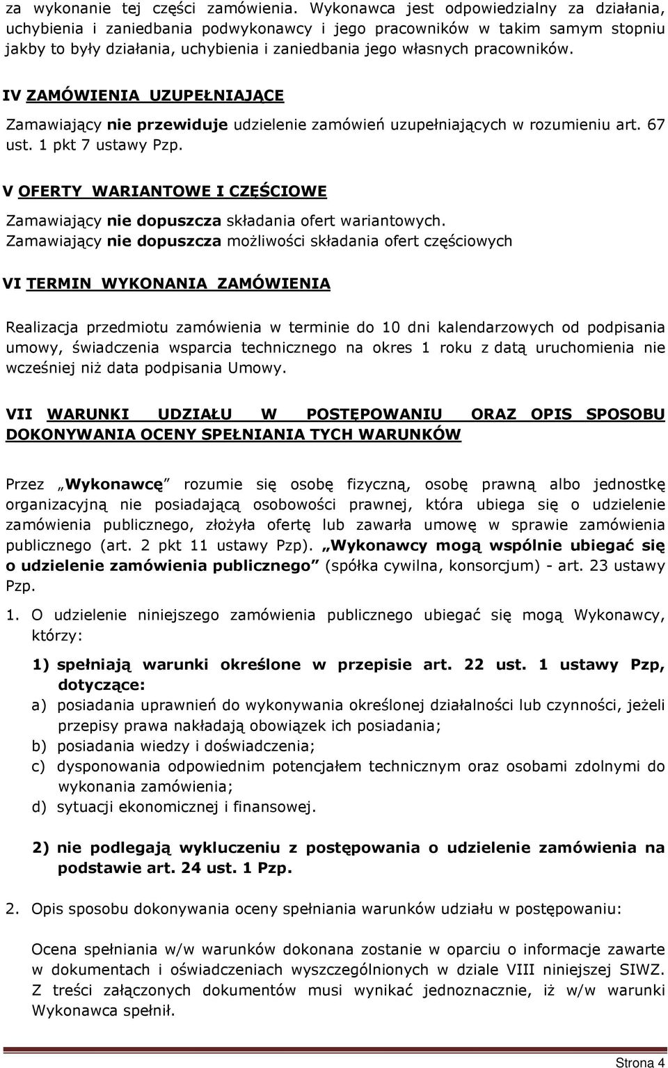 IV ZAMÓWIENIA UZUPEŁNIAJĄCE Zamawiający nie przewiduje udzielenie zamówień uzupełniających w rozumieniu art. 67 ust. 1 pkt 7 ustawy Pzp.