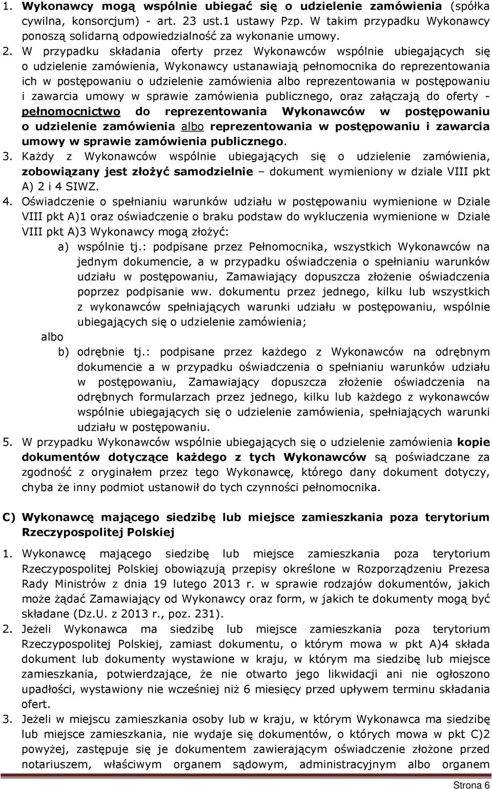 W przypadku składania oferty przez Wykonawców wspólnie ubiegających się o udzielenie zamówienia, Wykonawcy ustanawiają pełnomocnika do reprezentowania ich w postępowaniu o udzielenie zamówienia albo