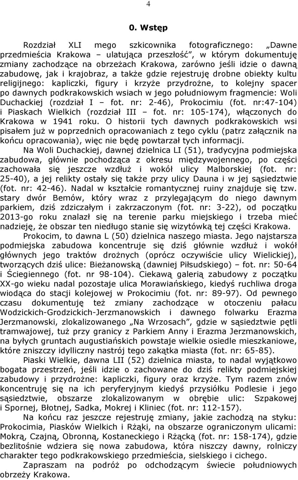 fragmencie: Woli Duchackiej (rozdział I fot. nr: 2-46), Prokocimiu (fot. nr:47-104) i Piaskach Wielkich (rozdział III fot. nr: 105-174), włączonych do Krakowa w 1941 roku.