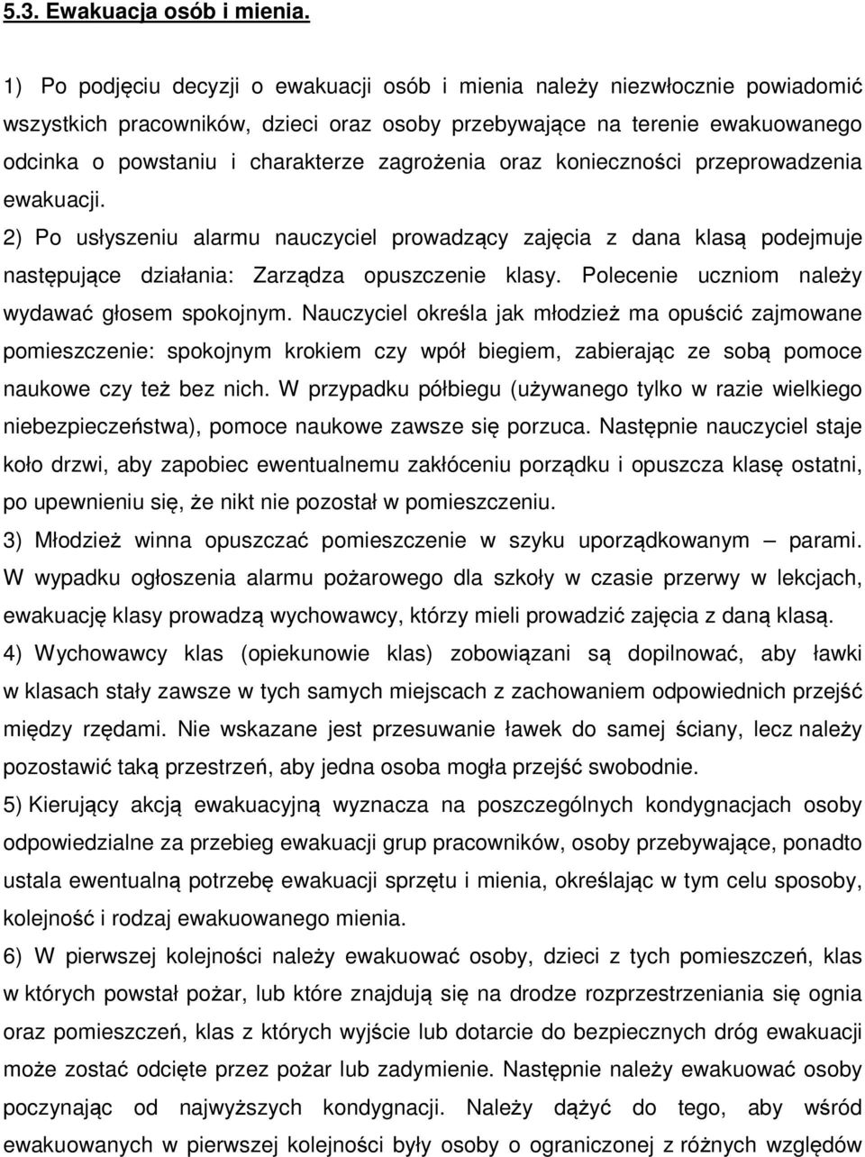 zagrożenia oraz konieczności przeprowadzenia ewakuacji. 2) Po usłyszeniu alarmu nauczyciel prowadzący zajęcia z dana klasą podejmuje następujące działania: Zarządza opuszczenie klasy.