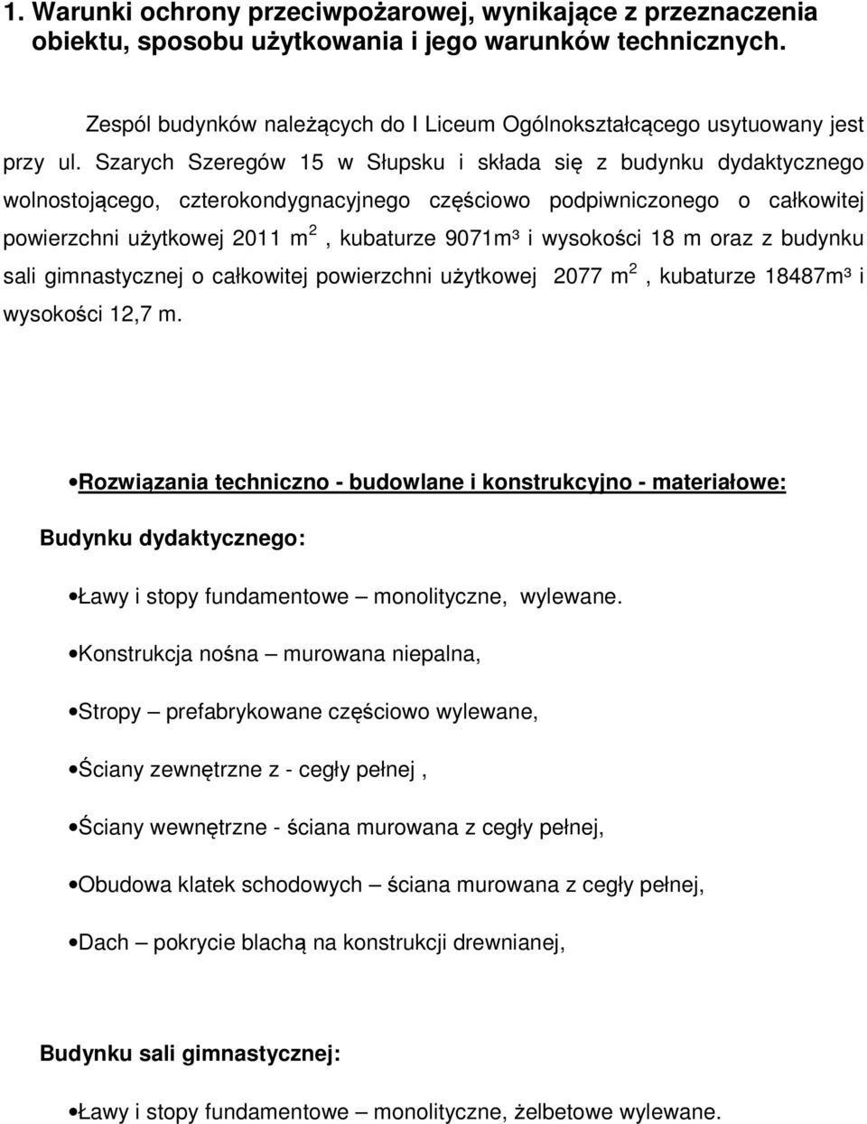 Szarych Szeregów 15 w Słupsku i składa się z budynku dydaktycznego wolnostojącego, czterokondygnacyjnego częściowo podpiwniczonego o całkowitej powierzchni użytkowej 2011 m 2, kubaturze 9071m³ i