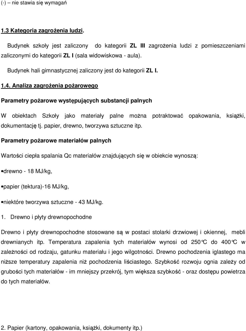 Analiza zagrożenia pożarowego Parametry pożarowe występujących substancji palnych W obiektach Szkoły jako materiały palne można potraktować opakowania, książki, dokumentację tj.