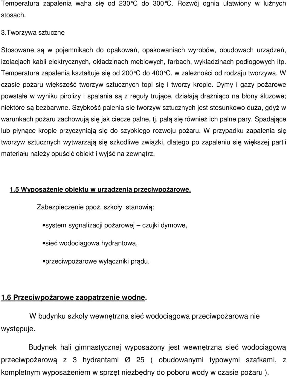 Tworzywa sztuczne Stosowane są w pojemnikach do opakowań, opakowaniach wyrobów, obudowach urządzeń, izolacjach kabli elektrycznych, okładzinach meblowych, farbach, wykładzinach podłogowych itp.