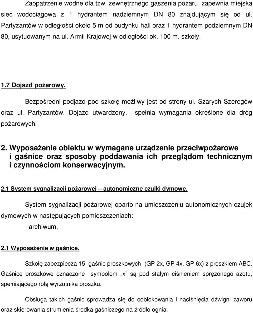 Bezpośredni podjazd pod szkołę możliwy jest od strony ul. Szarych Szeregów oraz ul. Partyzantów. Dojazd utwardzony, spełnia wymagania określone dla dróg pożarowych. 2.