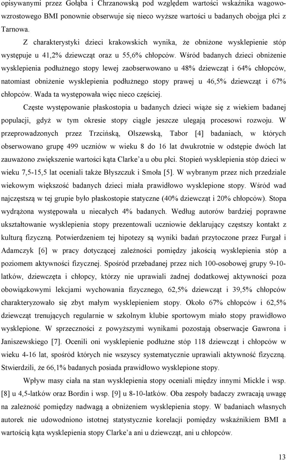 Wśród badanych dzieci obniżenie wysklepienia podłużnego stopy lewej zaobserwowano u 48% dziewcząt i 64% chłopców, natomiast obniżenie wysklepienia podłużnego stopy prawej u 46,5% dziewcząt i 67%