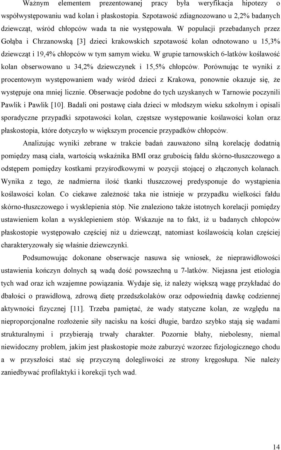 W grupie tarnowskich 6-latków koślawość kolan obserwowano u 34,2% dziewczynek i 15,5% chłopców.