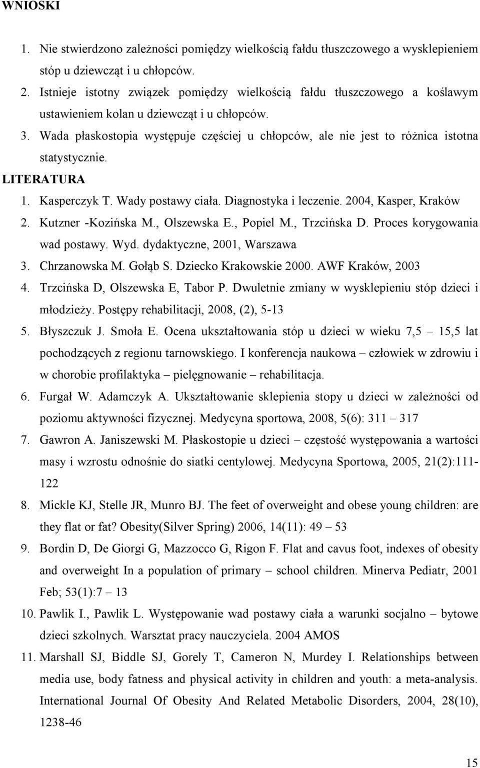 Wada płaskostopia występuje częściej u chłopców, ale nie jest to różnica istotna statystycznie. LITERATURA 1. Kasperczyk T. Wady postawy ciała. Diagnostyka i leczenie. 2004, Kasper, Kraków 2.