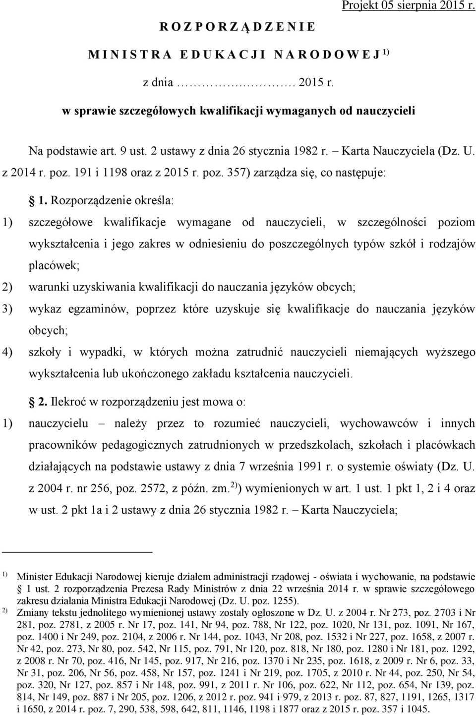 Rozporządzenie określa: 1) szczegółowe kwalifikacje wymagane od nauczycieli, w szczególności poziom wykształcenia i jego zakres w odniesieniu do poszczególnych typów szkół i rodzajów placówek; 2)