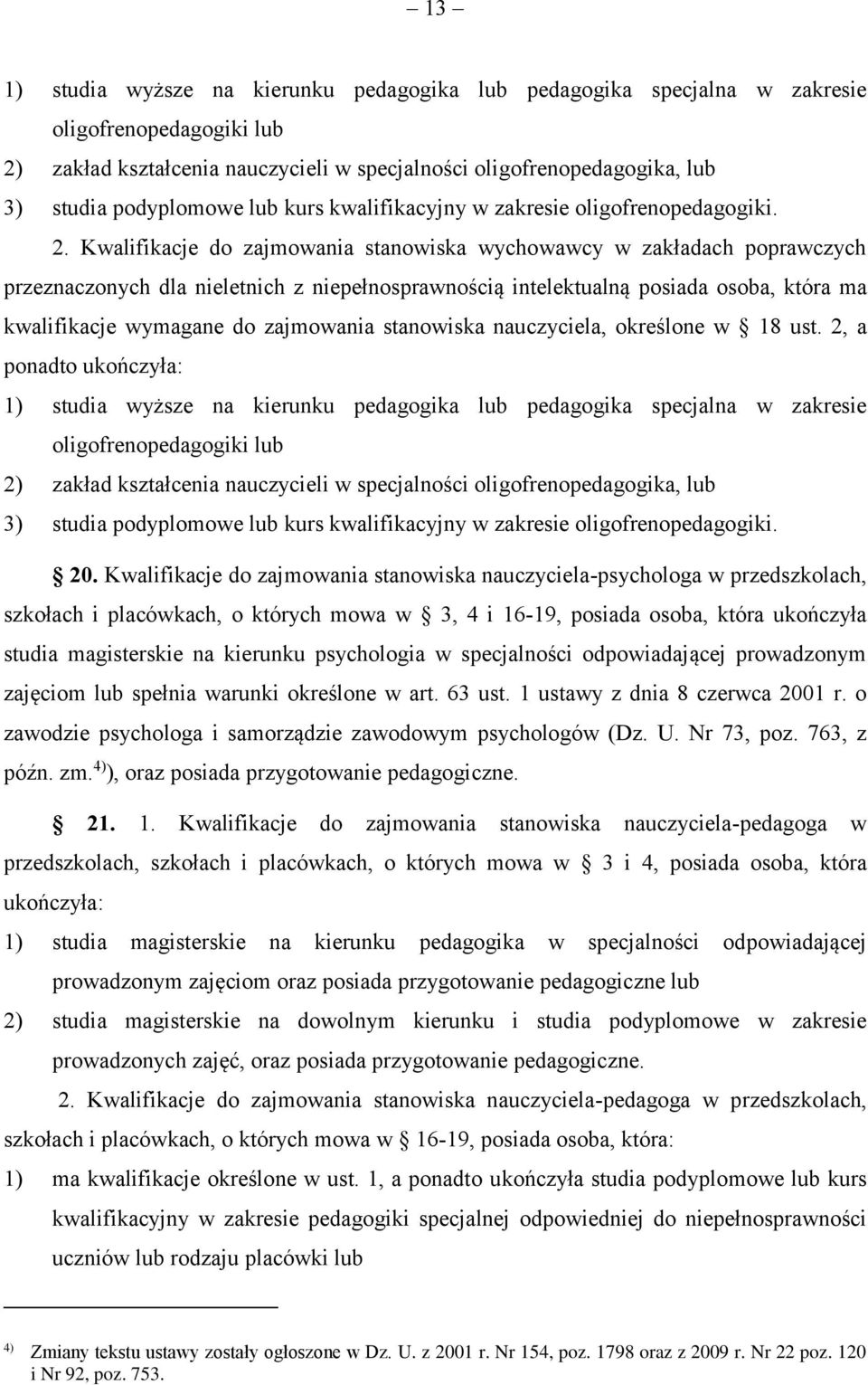 Kwalifikacje do zajmowania stanowiska wychowawcy w zakładach poprawczych przeznaczonych dla nieletnich z niepełnosprawnością intelektualną posiada osoba, która ma kwalifikacje wymagane do zajmowania