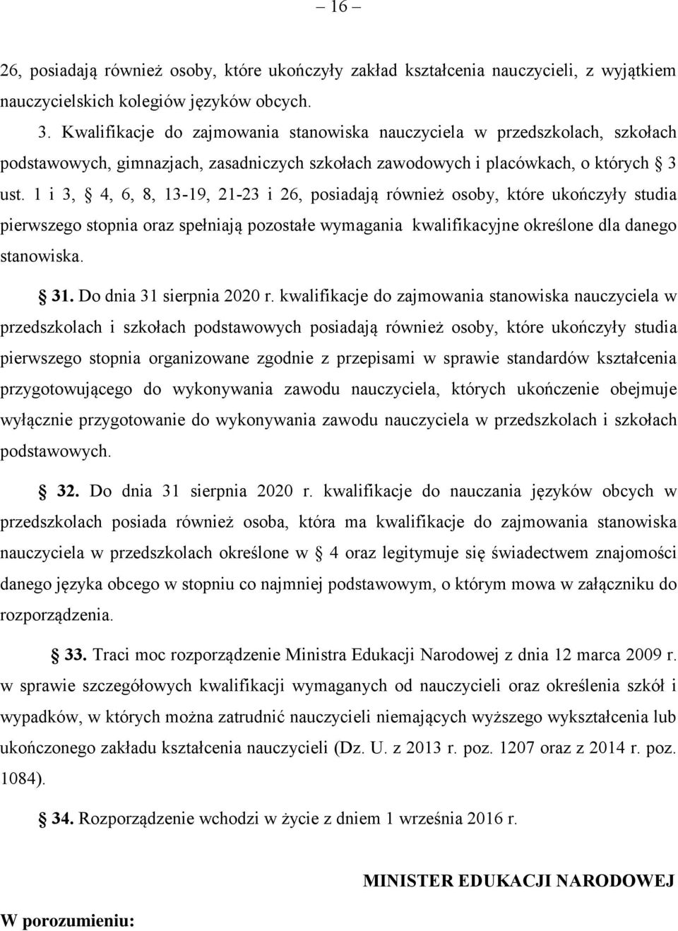 1 i 3, 4, 6, 8, 13-19, 21-23 i 26, posiadają również osoby, które ukończyły studia pierwszego stopnia oraz spełniają pozostałe wymagania kwalifikacyjne określone dla danego stanowiska. 31.