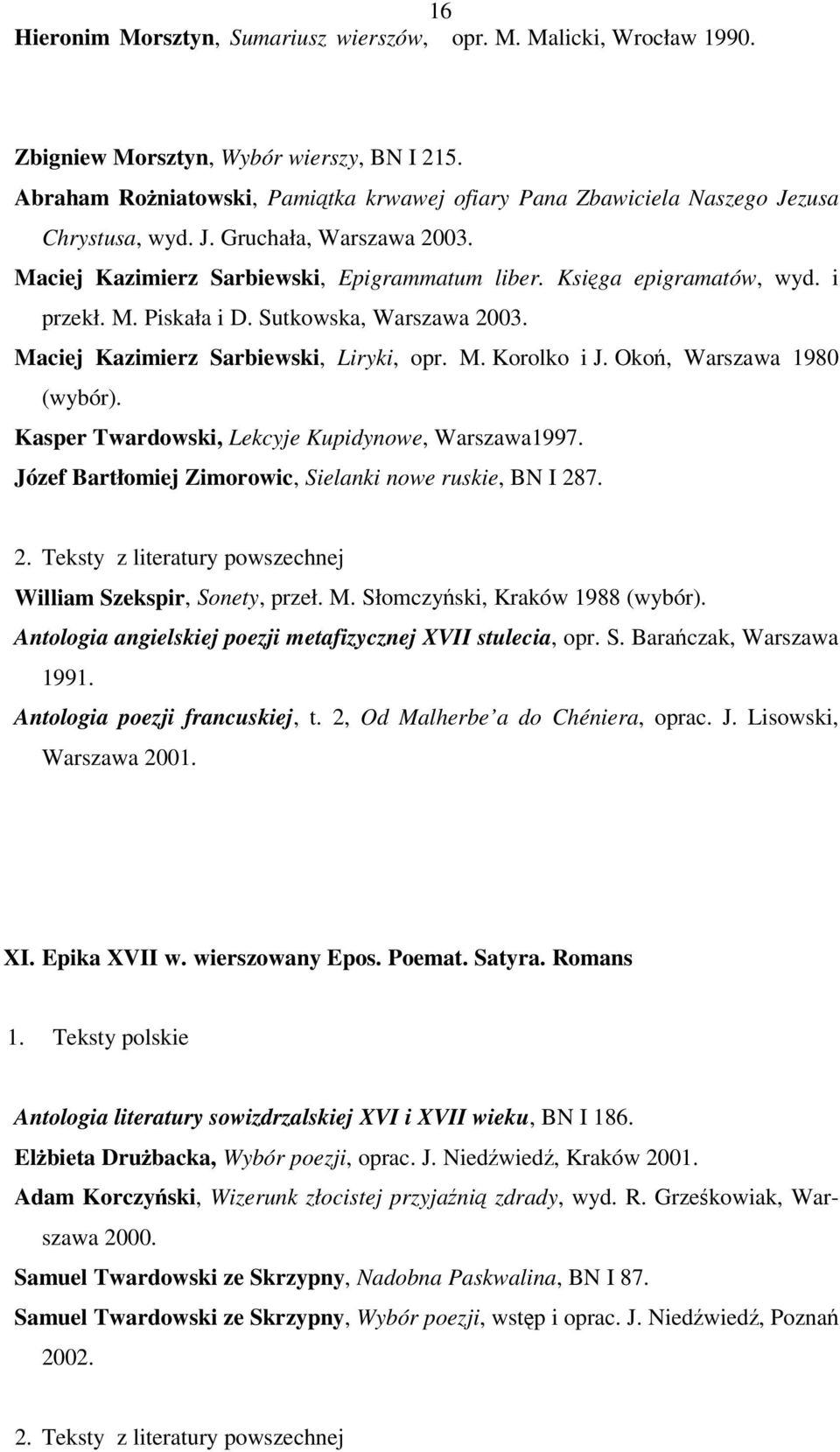 i przekł. M. Piskała i D. Sutkowska, Warszawa 2003. Maciej Kazimierz Sarbiewski, Liryki, opr. M. Korolko i J. Okoń, Warszawa 1980 (wybór). Kasper Twardowski, Lekcyje Kupidynowe, Warszawa1997.