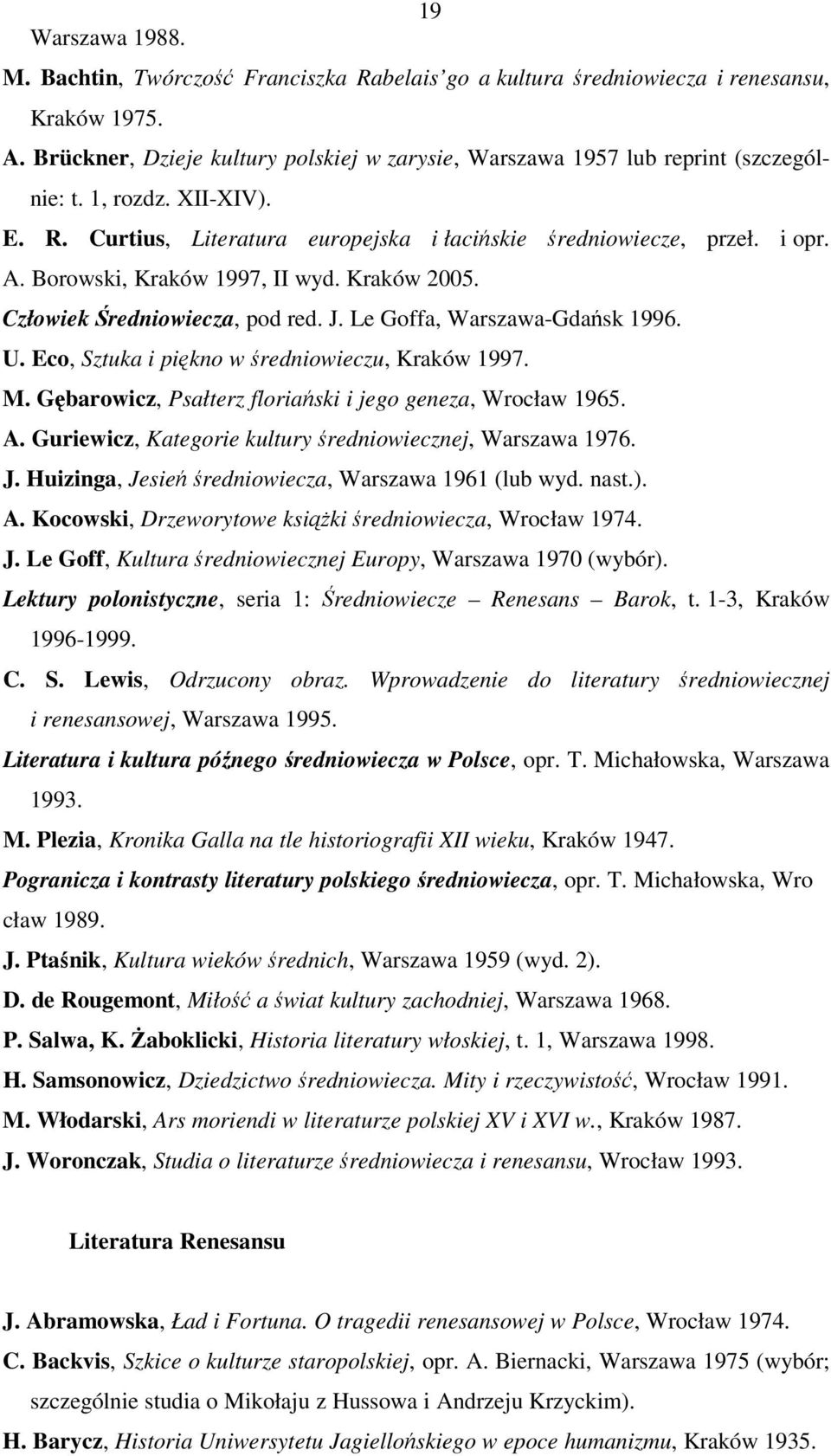Borowski, Kraków 1997, II wyd. Kraków 2005. Człowiek Średniowiecza, pod red. J. Le Goffa, Warszawa-Gdańsk 1996. U. Eco, Sztuka i piękno w średniowieczu, Kraków 1997. M.