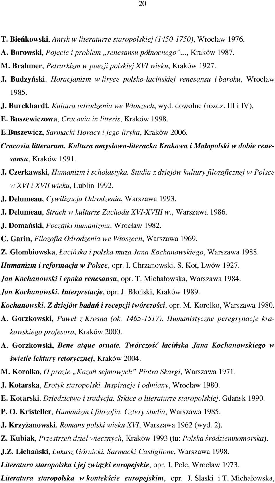 dowolne (rozdz. III i IV). E. Buszewiczowa, Cracovia in litteris, Kraków 1998. E.Buszewicz, Sarmacki Horacy i jego liryka, Kraków 2006. Cracovia litterarum.