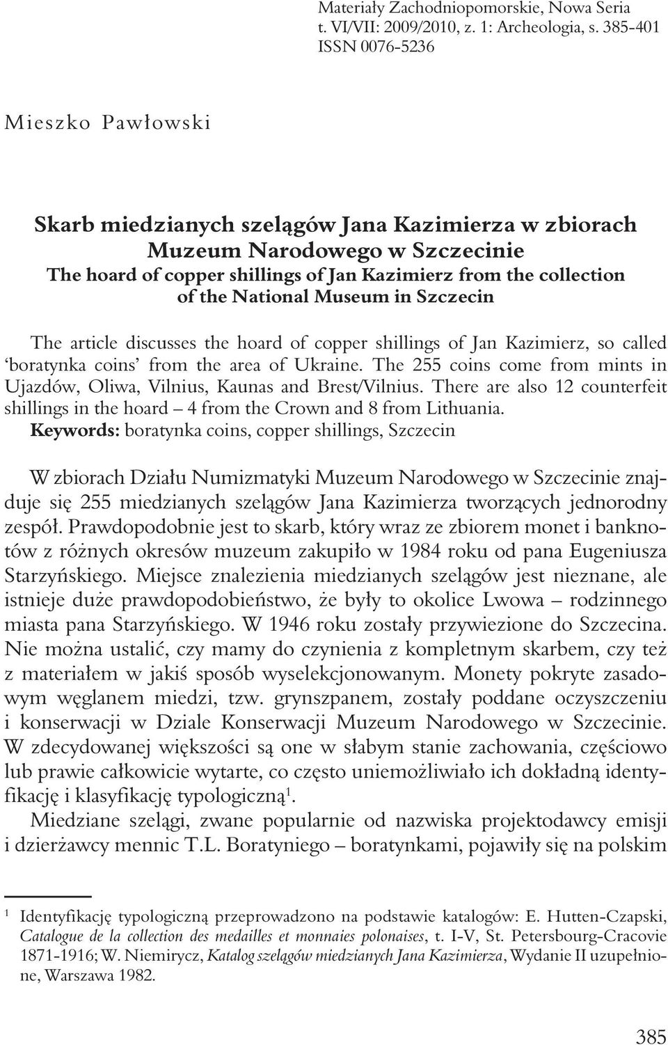 National Museum in Szczecin The article discusses the hoard of copper shillings of Jan Kazimierz, so called boratynka coins from the area of Ukraine.