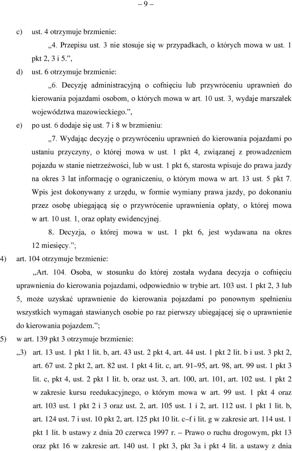 6 dodaje się ust. 7 i 8 w brzmieniu: 7. Wydając decyzję o przywróceniu uprawnień do kierowania pojazdami po ustaniu przyczyny, o której mowa w ust.