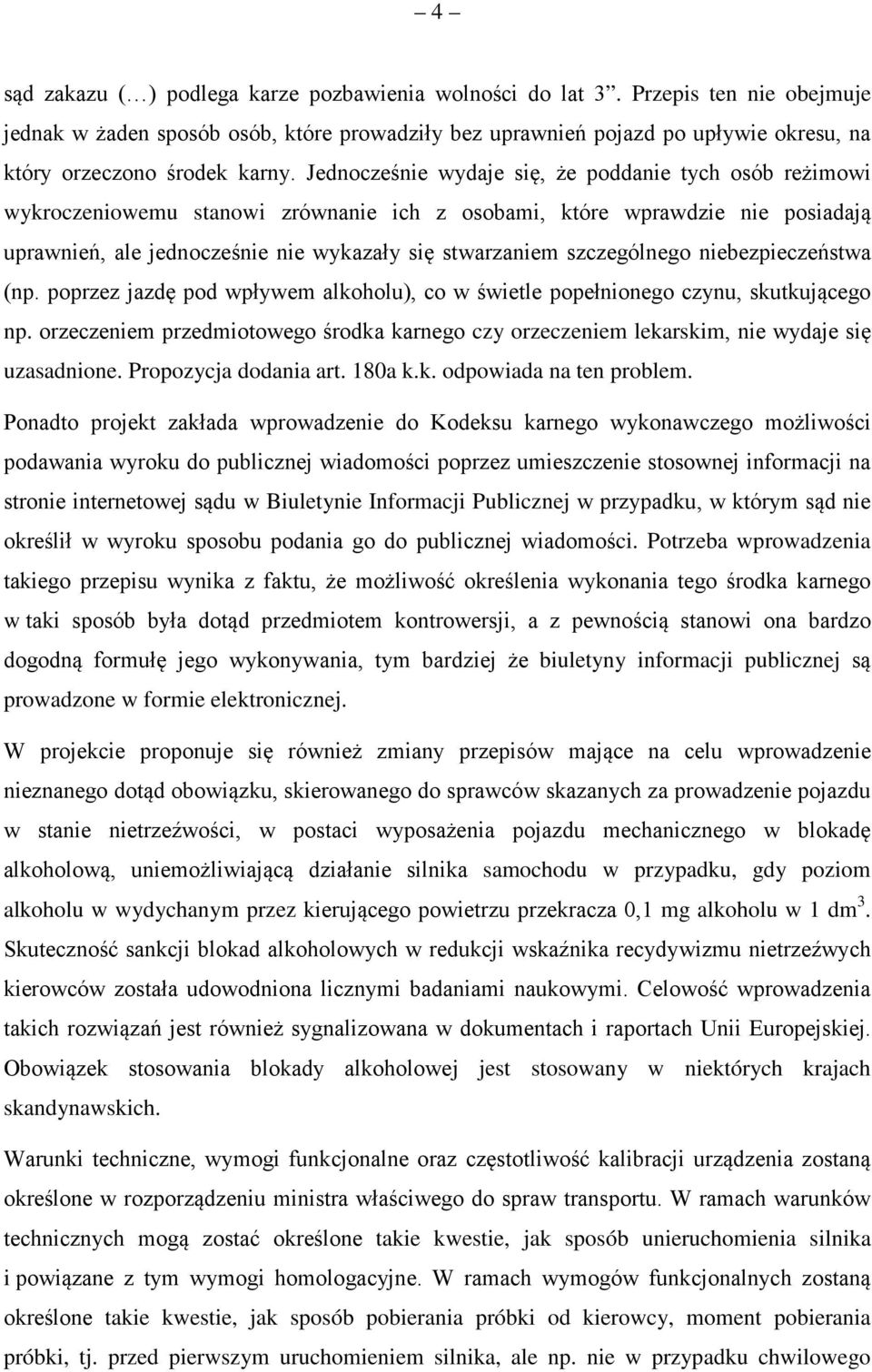 Jednocześnie wydaje się, że poddanie tych osób reżimowi wykroczeniowemu stanowi zrównanie ich z osobami, które wprawdzie nie posiadają uprawnień, ale jednocześnie nie wykazały się stwarzaniem