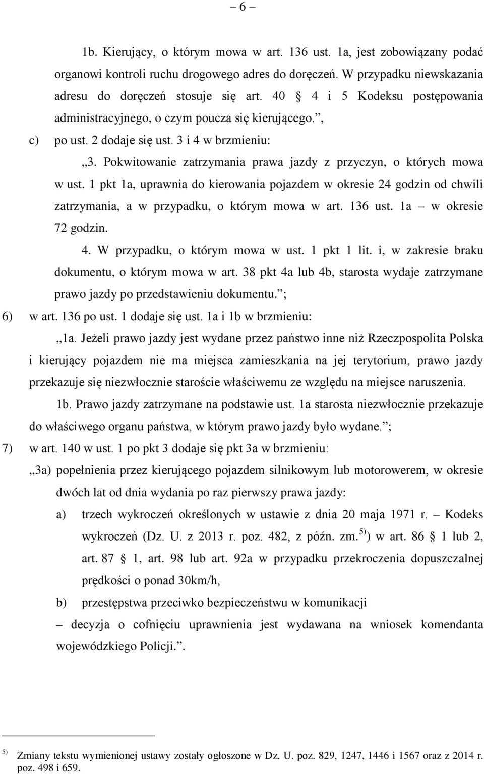 Pokwitowanie zatrzymania prawa jazdy z przyczyn, o których mowa w ust. 1 pkt 1a, uprawnia do kierowania pojazdem w okresie 24 godzin od chwili zatrzymania, a w przypadku, o którym mowa w art. 136 ust.