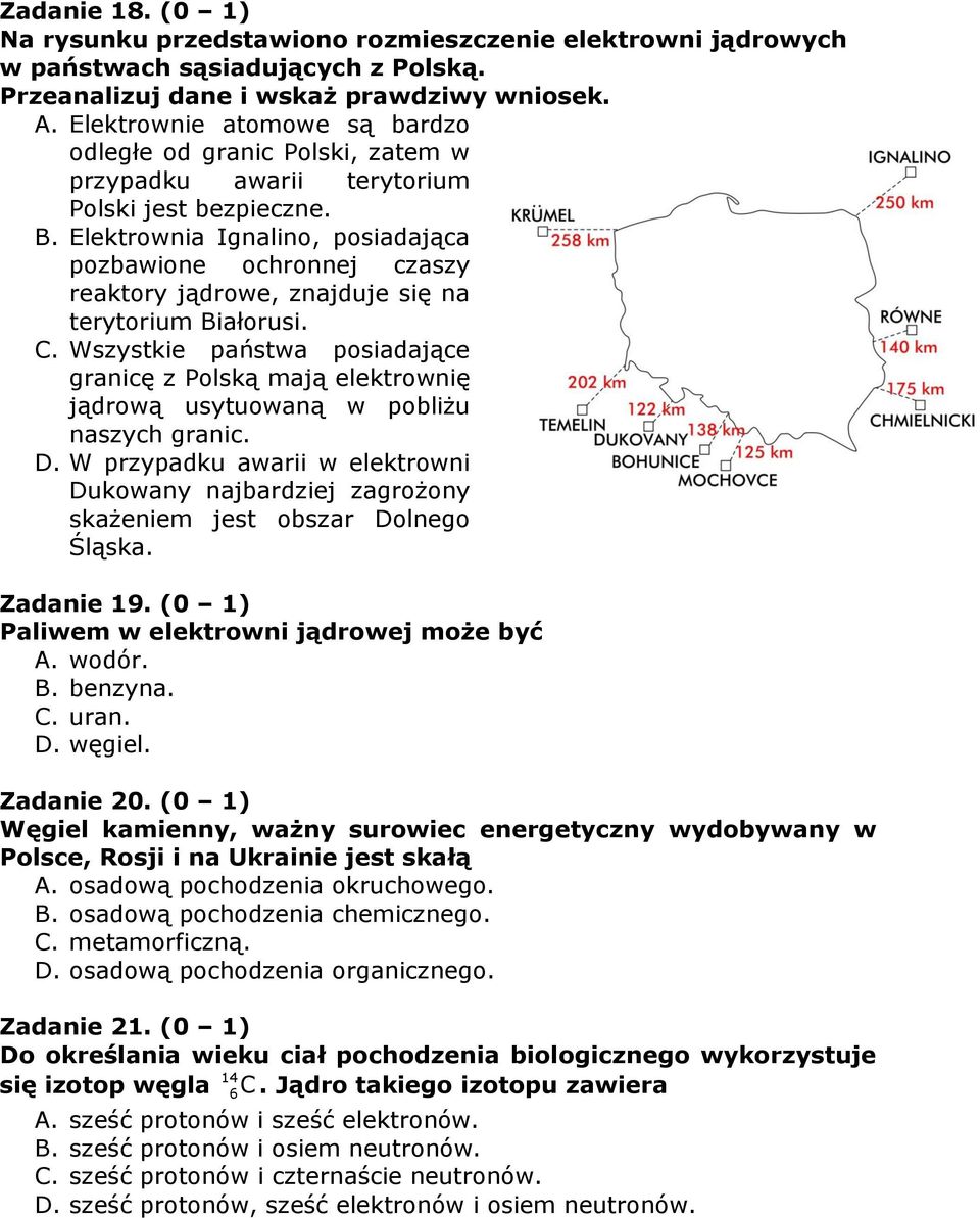 Elektrownia Ignalino, posiadająca pozbawione ochronnej czaszy reaktory jądrowe, znajduje się na terytorium Białorusi. C.