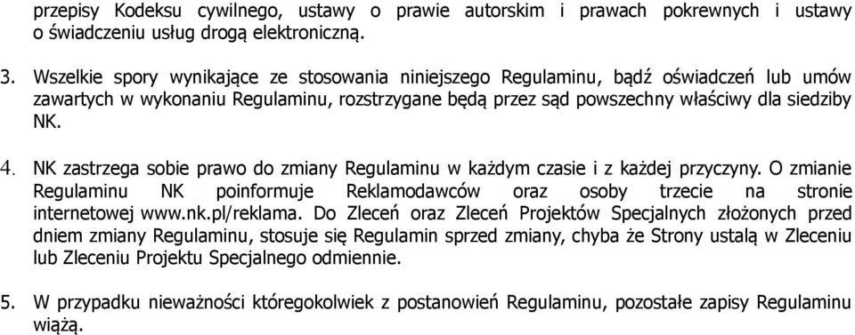 NK zastrzega sobie prawo do zmiany Regulaminu w każdym czasie i z każdej przyczyny. O zmianie Regulaminu NK poinformuje Reklamodawców oraz osoby trzecie na stronie internetowej www.nk.pl/reklama.