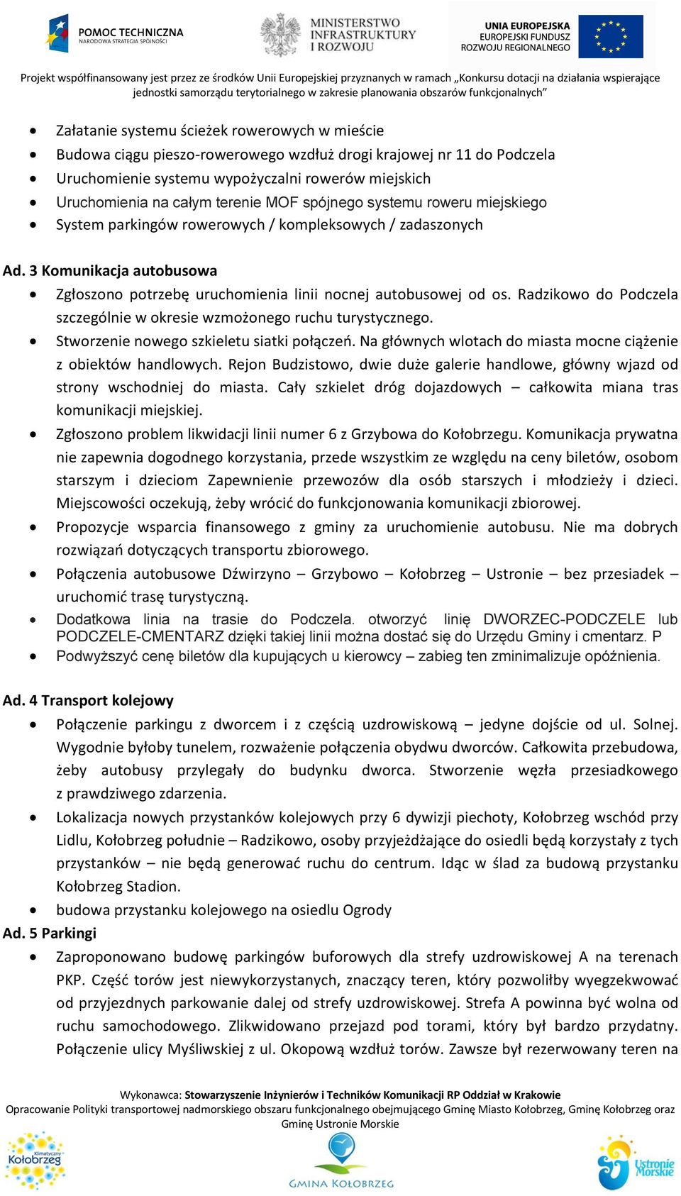 Radzikowo do Podczela szczególnie w okresie wzmożonego ruchu turystycznego. Stworzenie nowego szkieletu siatki połączeń. Na głównych wlotach do miasta mocne ciążenie z obiektów handlowych.