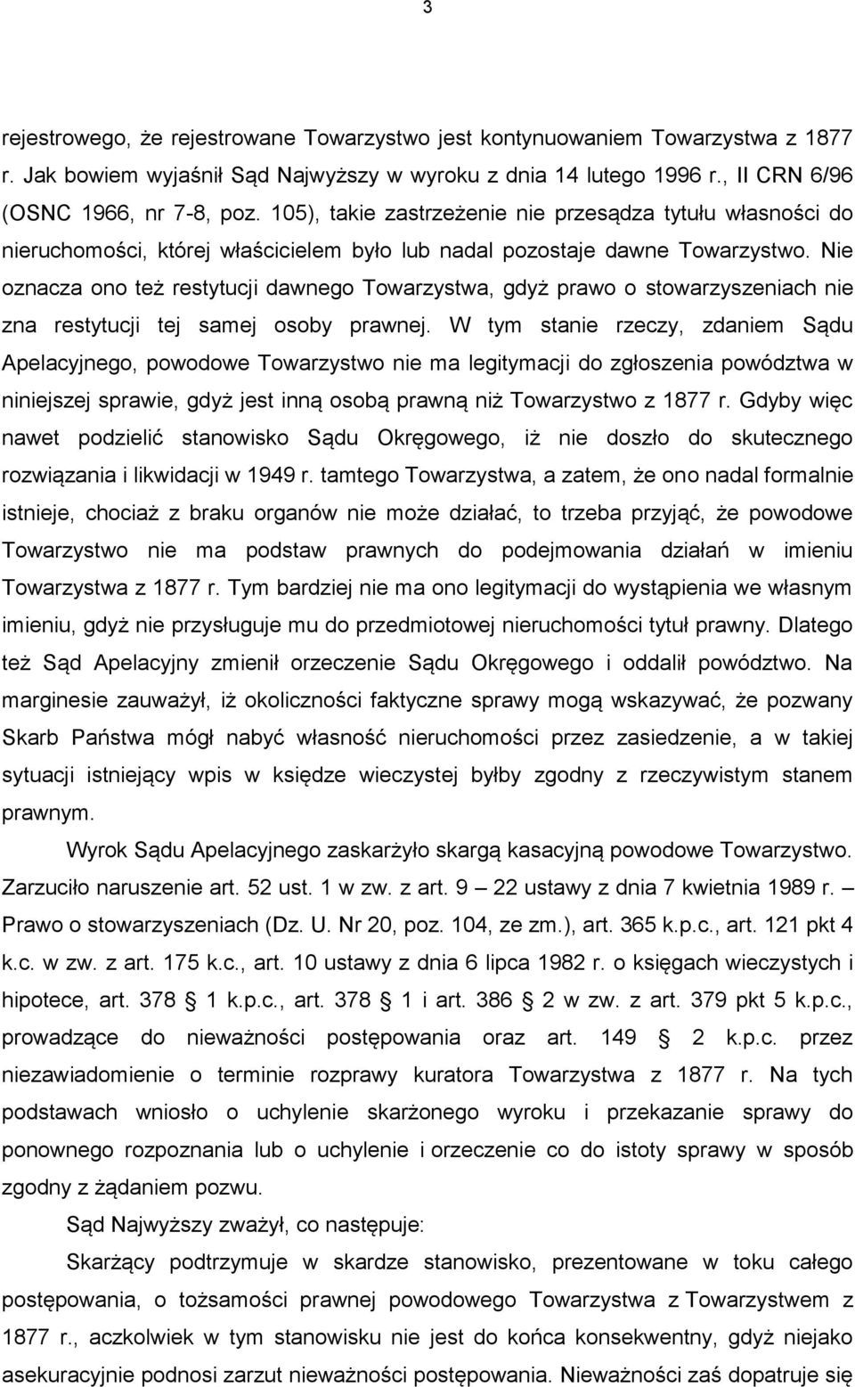 Nie oznacza ono też restytucji dawnego Towarzystwa, gdyż prawo o stowarzyszeniach nie zna restytucji tej samej osoby prawnej.