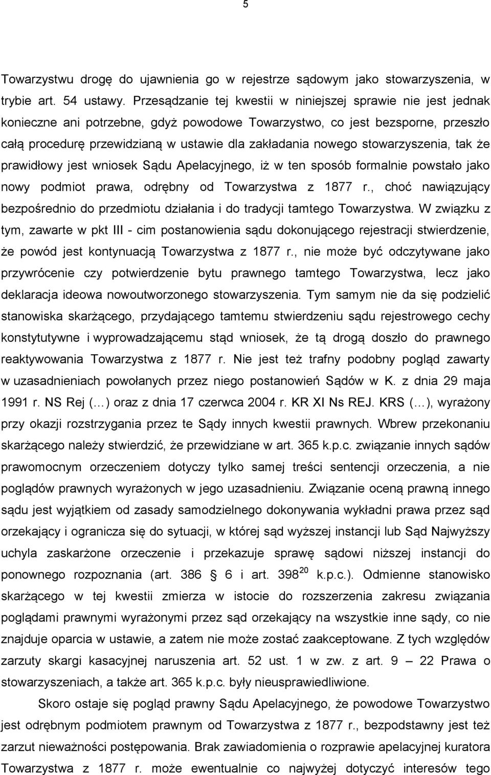 nowego stowarzyszenia, tak że prawidłowy jest wniosek Sądu Apelacyjnego, iż w ten sposób formalnie powstało jako nowy podmiot prawa, odrębny od Towarzystwa z 1877 r.