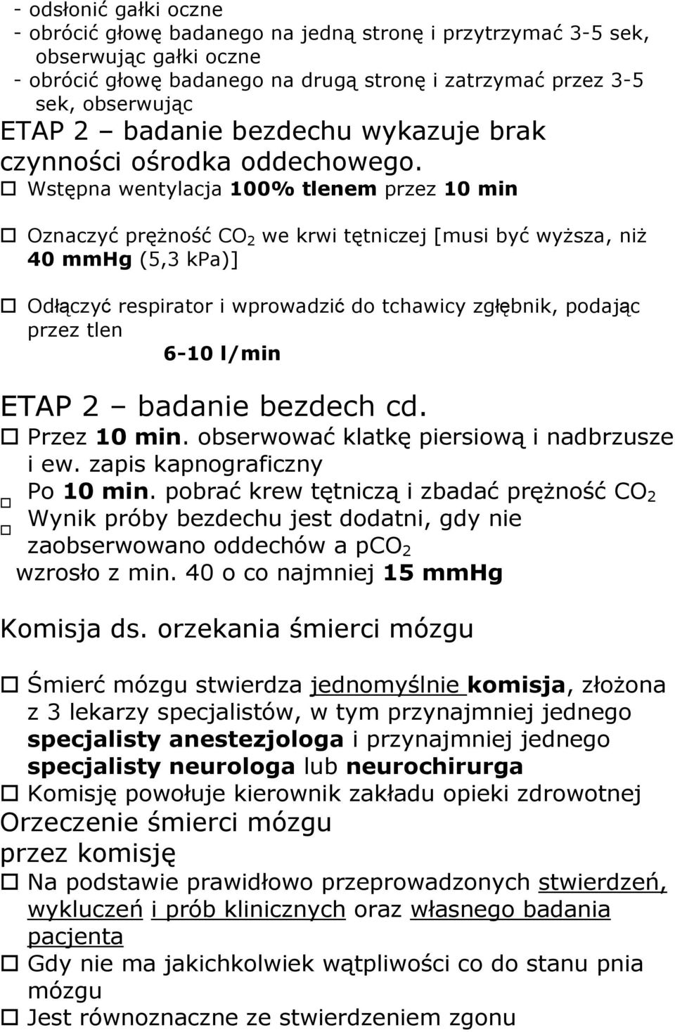 Wstępna wentylacja 100% tlenem przez 10 min Oznaczyć prężność CO 2 we krwi tętniczej [musi być wyższa, niż 40 mmhg (5,3 kpa)] Odłączyć respirator i wprowadzić do tchawicy zgłębnik, podając przez tlen