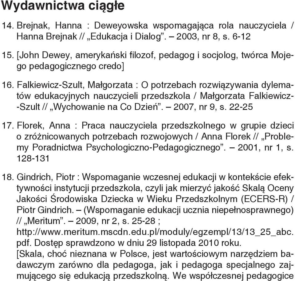 Falkiewicz-Szult, Małgorzata : O potrzebach rozwiązywania dylematów edukacyjnych nauczycieli przedszkola / Małgorzata Falkiewicz- -Szult // Wychowanie na Co Dzień. 2007, nr 9, s. 22-25 17.